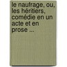 Le Naufrage, Ou, Les Héritiers, Comédie En Un Acte Et En Prose ... door Alexandre Duval