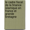 Le cadre fiscal de la finance islamique en France et Grande Bretagne door Thibaud Boucharlat