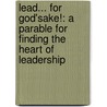 Lead... For God'sake!: A Parable For Finding The Heart Of Leadership door Todd G. Gongwer