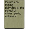 Lectures on Mining Delivered at the School of Mines, Paris, Volume 2 door W. Galloway