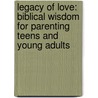 Legacy of Love: Biblical Wisdom for Parenting Teens and Young Adults door Kimberly Hahn