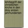 Lehrbegriff Der Christlichen Kirche In Den Drey Ersten Jahrhunderten door C.F. Roessler