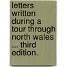 Letters written during a tour through North Wales ... Third edition. door John Evans