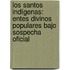 Los Santos indígenas: entes divinos populares bajo sospecha oficial