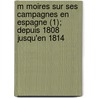 M Moires Sur Ses Campagnes En Espagne (1); Depuis 1808 Jusqu'en 1814 door Louis Gabriel Suchet