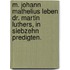 M. Johann Mathelius Leben Dr. Martin Luthers, in siebzehn Predigten.