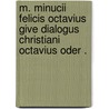 M. Minucii Felicis Octavius give Dialogus Christiani Octavius oder . by Minucius Felix Marcus