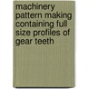 Machinery Pattern Making Containing Full Size Profiles of Gear Teeth door P.S. (Peter Spear) Dingey