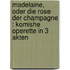 Madelaine, oder Die Rose der Champagne : komishe Operette in 3 Akten
