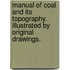 Manual of Coal and its topography. Illustrated by original drawings.