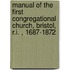 Manual of the First Congregational Church, Bristol, R.I. , 1687-1872
