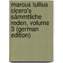 Marcus Tullius Cicero's Sämmtliche Reden, Volume 3 (German Edition)