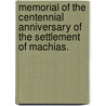 Memorial of the Centennial Anniversary of the Settlement of Machias. door Onbekend