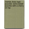 Mental_floss Logic Puzzles: Extra-Sweet Puzzles with a Cherry on Top by Brian Cimmet
