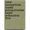 Metal Nanoparticles Loaded Polysaccharides Based Antibacterial Films by Varsha Chaurasia