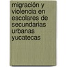 Migración y violencia en escolares de secundarias urbanas yucatecas door Elsa Del Rosario Pech Ceballos