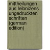 Mittheilungen Aus Leibnizens Ungedruckten Schriften (German Edition) by Gottfried Wilhelm Leibnitz