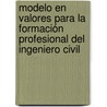 Modelo en Valores para la Formación Profesional del Ingeniero Civil door JesúS. Alberto Páez Oviedo