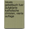 Neues Gebetbuch fuer Aufgklarte Katholische Christen, vierte Auflage by Unknown