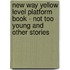 New Way Yellow Level Platform Book - Not Too Young and Other Stories