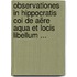 Observationes in Hippocratis Coi De Aëre Aqua Et Locis Libellum ...