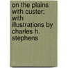 On the Plains With Custer; With Illustrations by Charles H. Stephens door Edwin L. (Edwin Legrand) Sabin