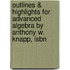 Outlines & Highlights For Advanced Algebra By Anthony W. Knapp, Isbn
