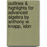 Outlines & Highlights For Advanced Algebra By Anthony W. Knapp, Isbn by Cram101 Textbook Reviews