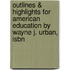 Outlines & Highlights For American Education By Wayne J. Urban, Isbn