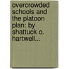 Overcrowded Schools and the Platoon Plan: by Shattuck O. Hartwell... door Shattuck Osgood Hartwell