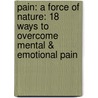 Pain: A Force of Nature: 18 Ways to Overcome Mental & Emotional Pain door Alexander Demarcus