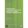 Palestinian Literature and Film in Postcolonial Feminist Perspective by Anna Ball