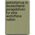 Patriotismus in Deutschland: Perspektiven Fur Eine Weltoffene Nation