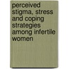 Perceived stigma, stress and coping strategies among infertile women by Ernestina S. Donkor