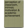 Perception Of Classroom, Intrinsic Motivation & Academic Achievement by Negasi Hagos