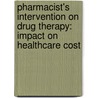 Pharmacist's Intervention on Drug Therapy: Impact on Healthcare Cost by Ramesh Madhan