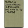 Phoebe. A pastoral opera [in three acts and in verse. By J. Hoadly]. door Onbekend