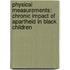 Physical measurements: Chronic Impact of Apartheid in Black children