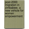 Post-2000 Migration In Zimbabwe. A New Vehicle For Women Empowerment door Patrick Mutanga