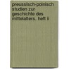Preussisch-polnisch Studien Zur Geschichte Des Mittelalters. Heft Ii door Max Perlbach