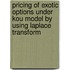Pricing of exotic options under Kou model by using Laplace transform