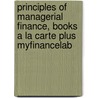 Principles of Managerial Finance, Books a la Carte Plus Myfinancelab by Lawrence J. Gitman