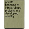 Private Financing Of Infrastructure Projects In A Developing Country door Reuben Okai