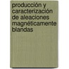 Producción y caracterización de aleaciones magnéticamente blandas by Monica Maria Gomez Hermida