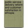 Public Service Delivery Reform And Customer Satisfaction In Ethiopia door Desta Tesfaw Mebratu