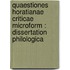 Quaestiones Horatianae criticae microform : dissertation philologica