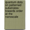 Quantum Dots on Patterned Substrates: Towards Order at the Nanoscale by Guglielmo Vastola