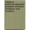 Religious Tolerance,Tensions Between Orthodox Christians And Muslims by Haileyesus Muluken