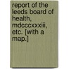 Report Of The Leeds Board Of Health, Mdcccxxxiii, Etc. [with A Map.] door Onbekend