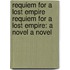 Requiem for a Lost Empire Requiem for a Lost Empire: A Novel a Novel